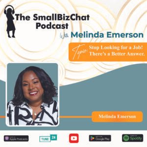โThe SmallBizChat Podcast: Stop Looking for a Job! Thereโs a Better Answer with Melinda Emerson