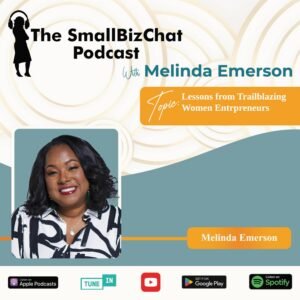 ​The SmallBizChat Podcast: Lessons from Trailblazing Women Entrepreneurs with Melinda Emerson
