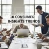 ​10 Consumer Insights Trends