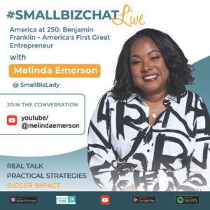 ​The SmallBizChat Podcast:  America at 250: Benjamin Franklin – America’s First Great Entrepreneur with Melinda Emerson