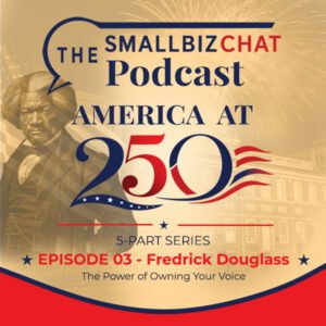 The SmallBizChat Podcast: America at 250: Frederick Douglass – The Power of Owning Your Voice with Melinda Emerson