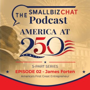 The SmallBizChat Podcast: America at 250: James Forten – American’s First Black Millionaire with Melinda Emerson